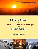 A Photo Primer on GLOBAL CLIMATE CHANGE for Young Adults: Facing the Great Challenge of Our Generation 1719593159 Book Cover