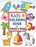 Kids Coloring Book of Animals & Things 1-5: Easy, LARGE, GIANT Simple Picture Coloring Books for Toddlers, Kids Ages 1-5, Early Learning, Preschool and Kindergarten