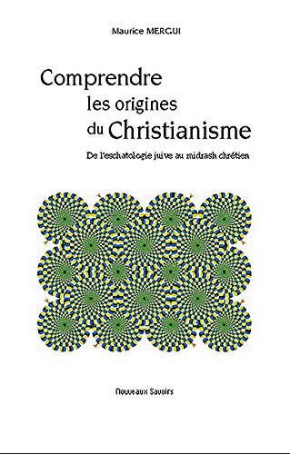 Comprendre Les Origines Du Christianisme De L Eschatologie Juive Au Midrash Chretien Ebook Mergui Maurice Amazon Fr