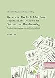 Generation Hochschulabschluss: Vielfältige Perspektiven auf Studium und Berufseinstieg: Analysen aus der Absolventenforschung