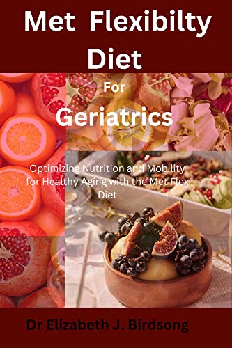 MET FLEXIBILTY DIET FOR GERIATRICS : Optimizing Nutrition and Mobility for Healthy Aging with the Met Flex Diet. MET FLEXIBILTY DIET FOR GERIATRICS : Optimizing Nutrition and Mobility for Healthy Aging with the Met Flex Diet.