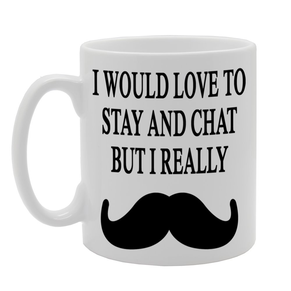 Coralgraph Inc Men's White Mg339 I Would Love To Stay And Chat But I Really Moustache Novelty Gift Printed Tea Coffee Ceramic Mug