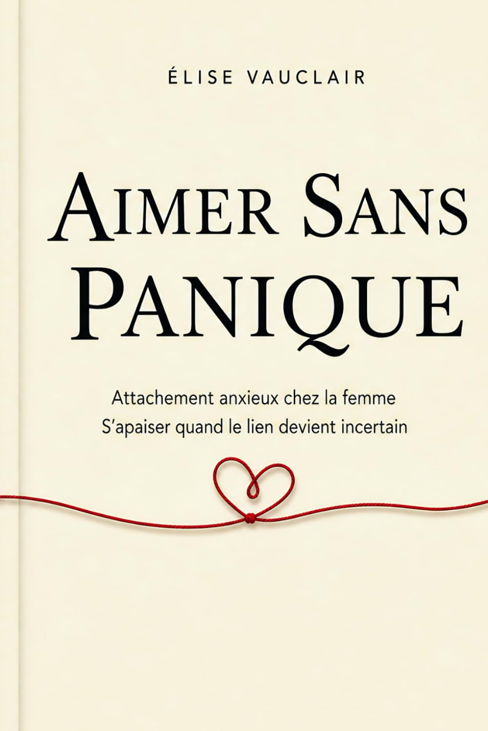 Aimer Sans Panique: Comprendre l’Attachement Anxieux Chez la Femme, Calmer l’Attente, le Silence et la Peur de Perdre l’Autre, Pour Retrouver Une Sécurité Intérieure Dans l’Amour et la Relation