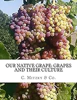 Our Native Grape: Grapes and Their Culture: A List of Old and New Grape Varieties 1987609360 Book Cover