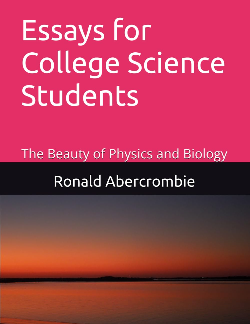 Essays for College Science Students: The Beauty of Physics and Biology; The Hope and Promise of the Human Condition