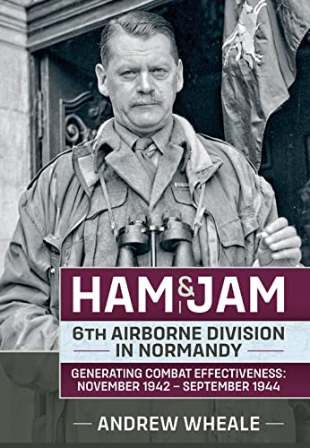Ham & Jam: 6Th Airborne Division In Normandy - Generating Combat Effectiveness: November 1942 - September 1944