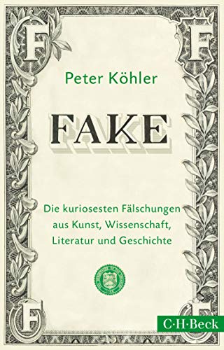 FAKE: Die kuriosesten Fälschungen aus Kunst, Wissenschaft, Literatur und Geschichte: Die kurioseste FAKE: Die kuriosesten Fälschungen aus Kunst, Wissenschaft, Literatur und Geschichte: Die kurioseste