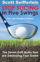 Stop Slicing in Five Swings for Left-Handed Golfers 1482762803 Book Cover