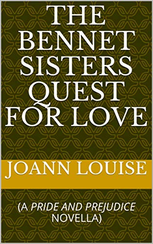 THE BENNET SISTERS QUEST FOR LOVE : (A PRIDE AND PREJUDICE NOVELLA) by [JOANN  LOUISE]