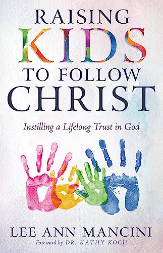 Raising Kids to Follow Christ: Instilling a Lifelong Trust in