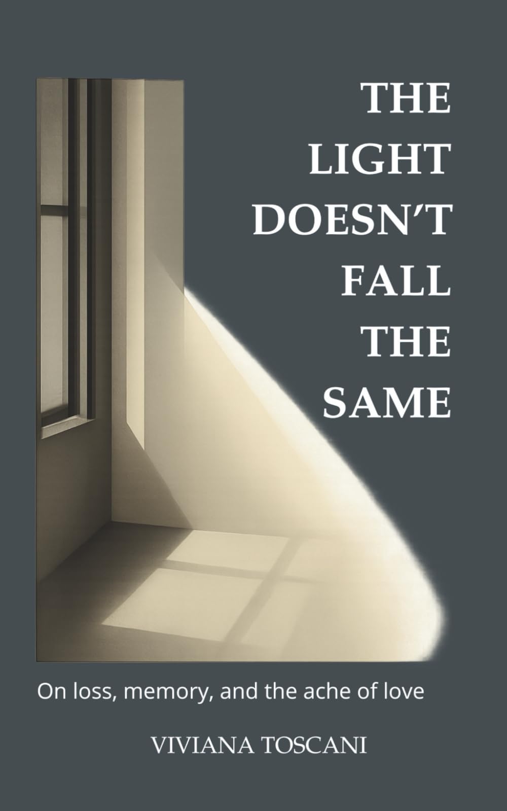 The Light Doesn’t Fall the Same. On Loss, Memory and the Ache of Love: A book for when grief changes everything — and nothing feels the same.