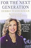 By Debbie Wasserman Schultz For the Next Generation: A Wake-Up Call to Solving Our Nation's Problems...