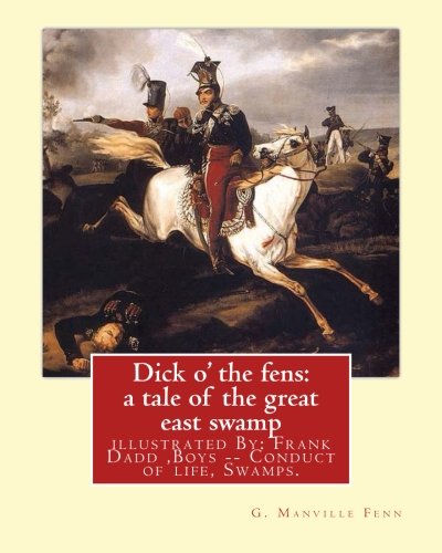 Dick O' the Fens: A Tale of the Great East Swamp: a tale of the great east swamp G.(George) Manville Fenn: illustrated By: Frank Dadd (British, ... -- Conduct of life, Swamps.FOR YOUNG PEOPLE
