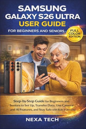 SAMSUNG GALAXY S26 ULTRA USER GUIDE FOR BEGINNERS AND SENIORS: Step-by-Step Guide for Beginners and Seniors to Set Up, Transfer Data, Use Camera and AI...