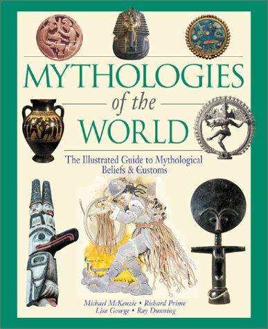 Mythologies of the World: The Illustrated Guide to Mythological Beliefs and Customs