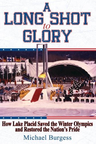 A Long Shot to Glory: How Lake Placid Saved the Winter Olympics and Restored the Nation's Pride