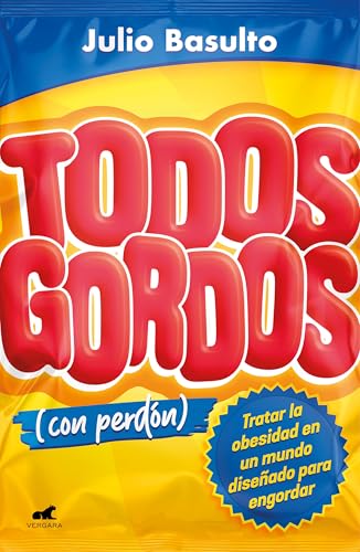 Todos gordos (con perdón): Tratar la obesidad en un mundo diseñado para engordar (Vergara) Todos gordos (con perdón): Tratar la obesidad en un mundo diseñado para engordar (Vergara)
