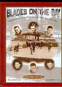 Blades on the Bay: One Hundred Years of Hockey in North Bay and Area