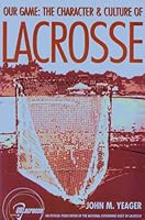 Our Game: The Character & Culture of Lacrosse 1887943994 Book Cover