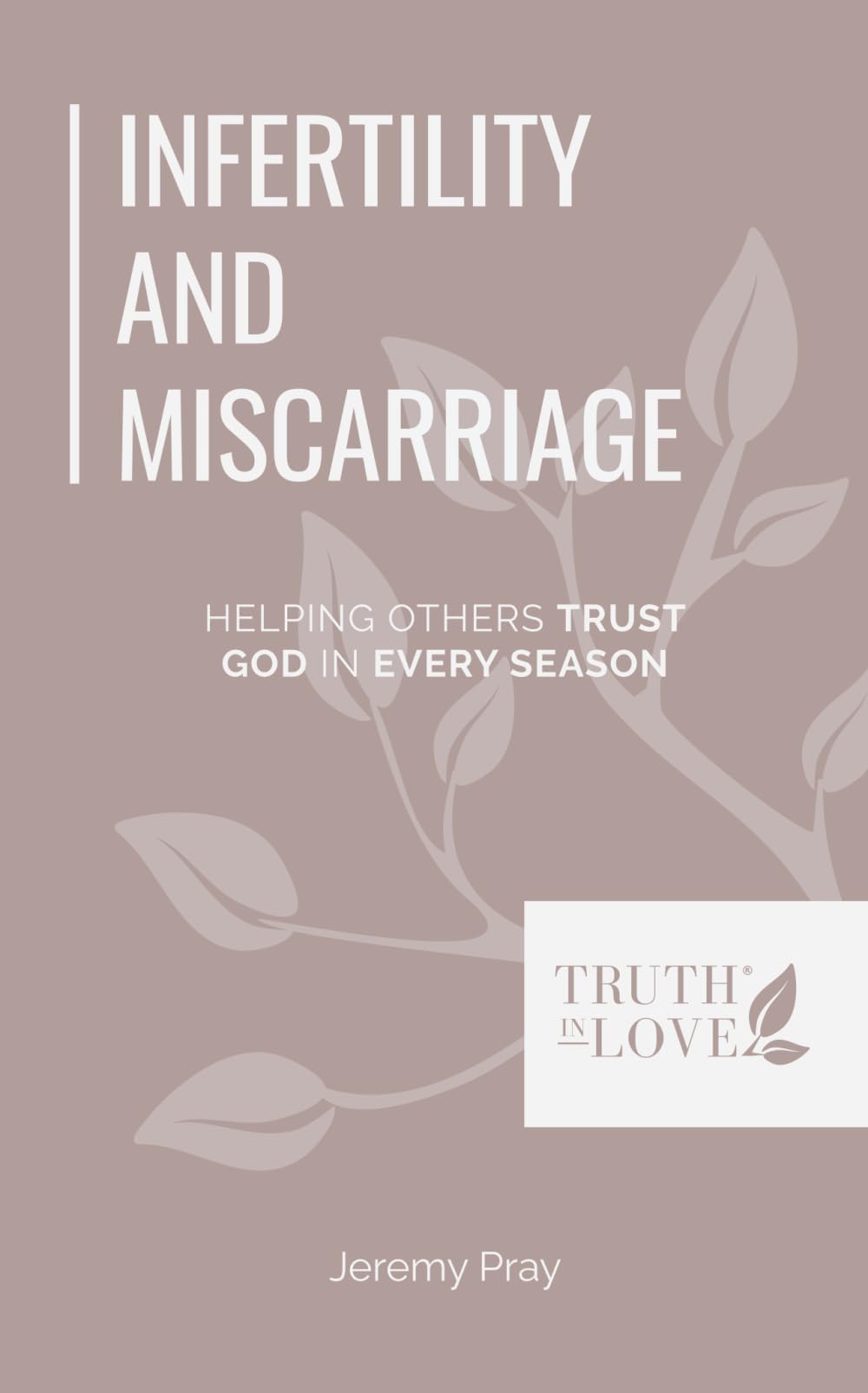 Infertility and Miscarriage: Helping Others Trust God in Every Season (Biblical Solutions Series)