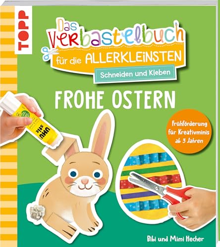 Das Verbastelbuch für die Allerkleinsten. Schneiden und Kleben. Frohe Ostern: Frühförderung für Kreativminis ab 3 Jahren