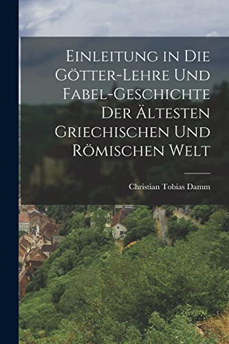 Einleitung in die Götter-Lehre und Fabel-Geschichte der ältesten griechischen und römischen Welt