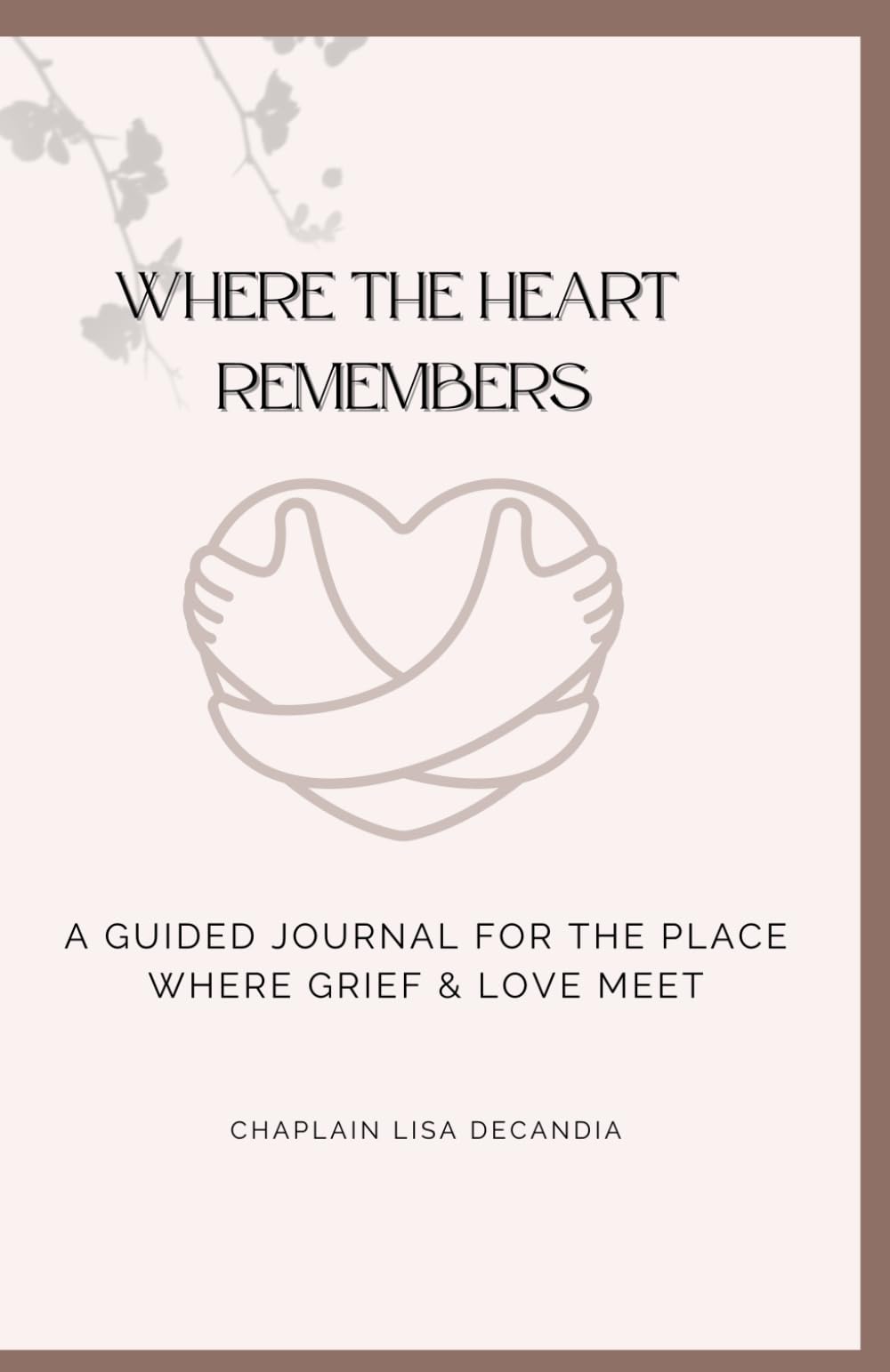 Where the Heart Remembers: A Guided Journal for the places Grief & Love still meet