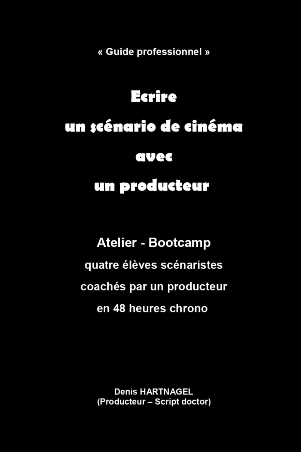 Ecrire un scénario de cinéma avec un producteur: Atelier - Bootcamp / Quatre élèves scénaristes coachés par un producteur en 48 heures chrono