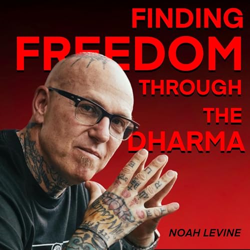 Finding Freedom Through The Dharma : Noah Levine - Ep. 23