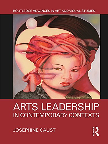 Arts Leadership in Contemporary Contexts (Routledge Advances in Art and Visual Studies)