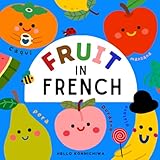 Fruit in French: A Bilingual Children's Picture Book in English and French with Pronunciations (French Edition): (First Bilingual Picture Book: Learning for Baby Toddlers Preschoolers Français)