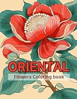 Oriental Flower Coloring Book: 80+ Illustrations from Korea, China, Japan, and Beyond! Featuring Fun, Easy, and Relaxing Coloring Pages B0CY4PNHTH Book Cover