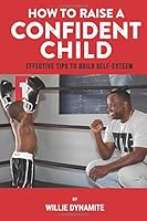 How to Raise a Confident Child: Effective Tips to Build Self-Esteen 1543274412 Book Cover