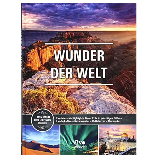 Wunder der Welt: Das Buch der großen Bilder. Faszinierende Highlights dieser Erde in prächtigen Bildern: Landschaften - Naturwunder - Kultstätten - Bauwerke