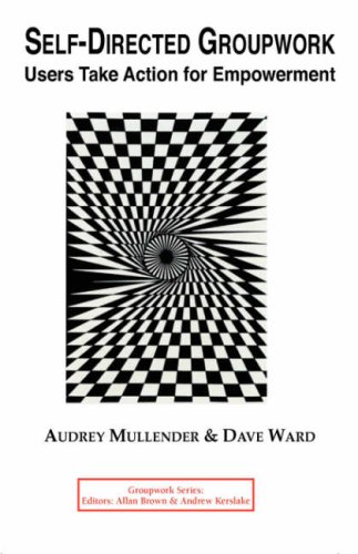 Self-Directed Groupwork Users Take Action for Empowerment (Groupwork Series)