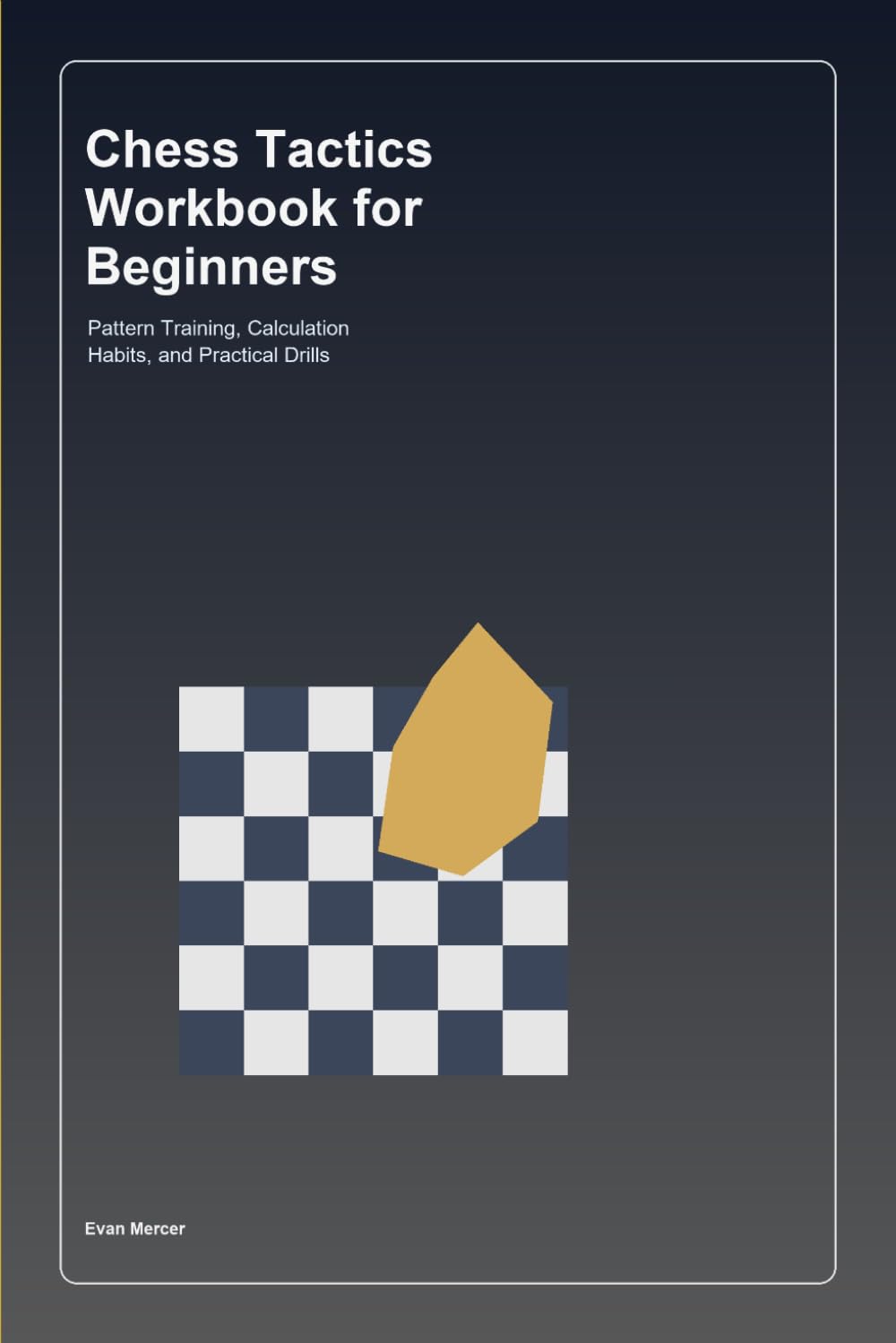 Chess Tactics Workbook for Beginners: Pattern Training, Calculation Habits, and Practical Drills