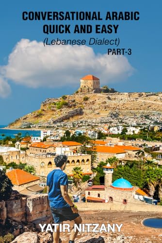 Conversational Arabic Quick and Easy - Lebanese Dialect - PART 3: The Most Innovative Technique to Learn the Lebanese Arabic Dialect