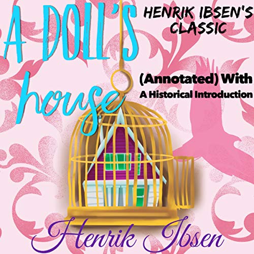 Henrik Ibsen's Classic A Doll's House (Annotated) with a
