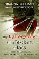 The Reflections of a Broken Glass: Poetry of Empowerment and Encouragement for Woman 1508624747 Book Cover