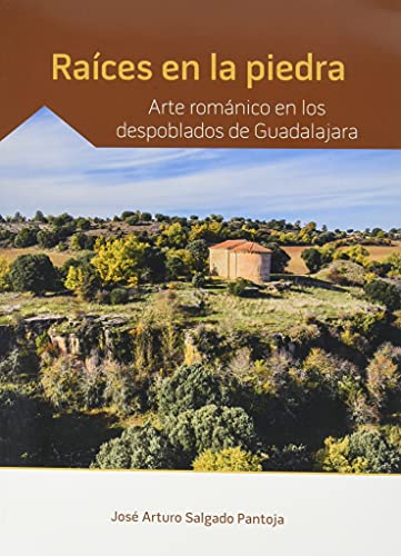Raíces en la piedra. Arte románico en los despoblados de Guadalajara