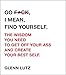 Go F*ck, I Mean, Find Yourself.: The Wisdom You Need to Get Off Your Ass and Create Your Best Self.