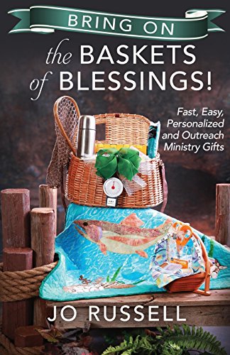Bring on the Baskets of Blessings: Fast, Easy, Personalized and/or Outreach Ministry Gifts