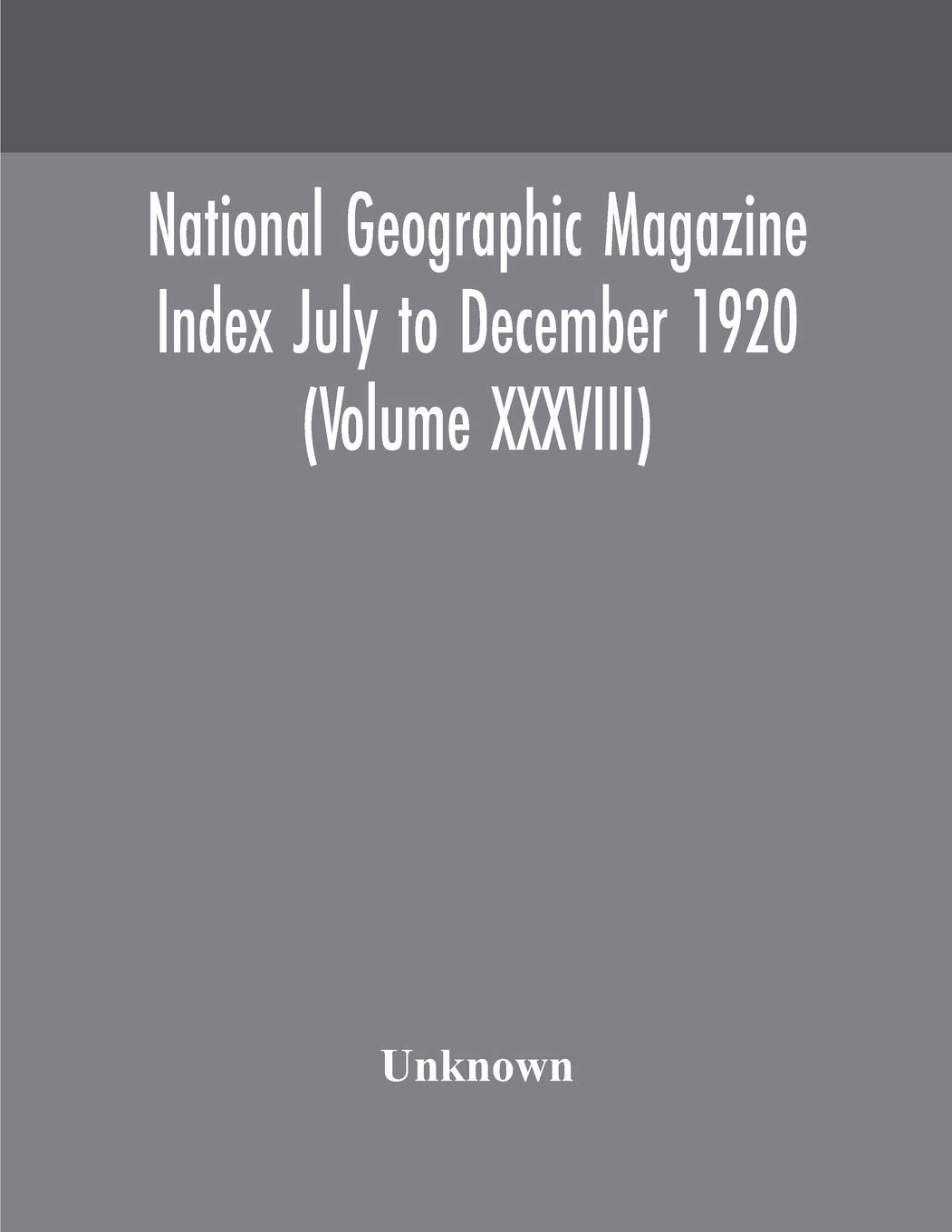 National Geographic Magazine Index July To December 1920 (Volume Xxxviii)