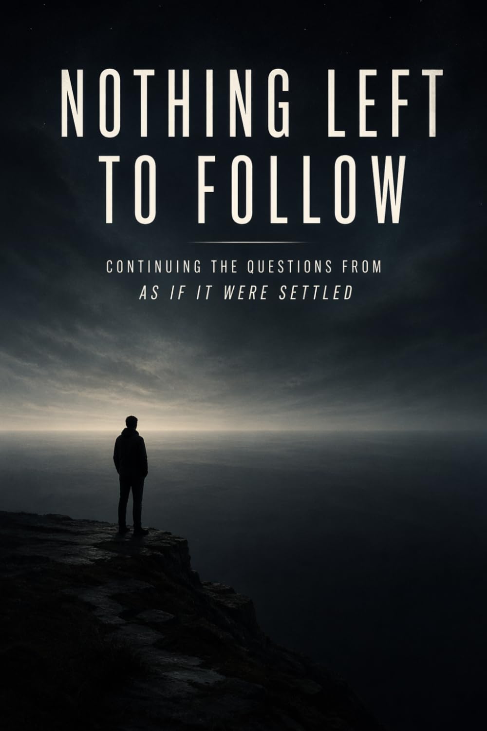 Nothing Left to Follow: Continuing the Questions from As If It Were Settled (As If It Were Settled Series)