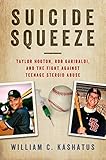 Suicide Squeeze: Taylor Hooton, Rob Garibaldi, and the Fight against Teenage Steroid Abuse