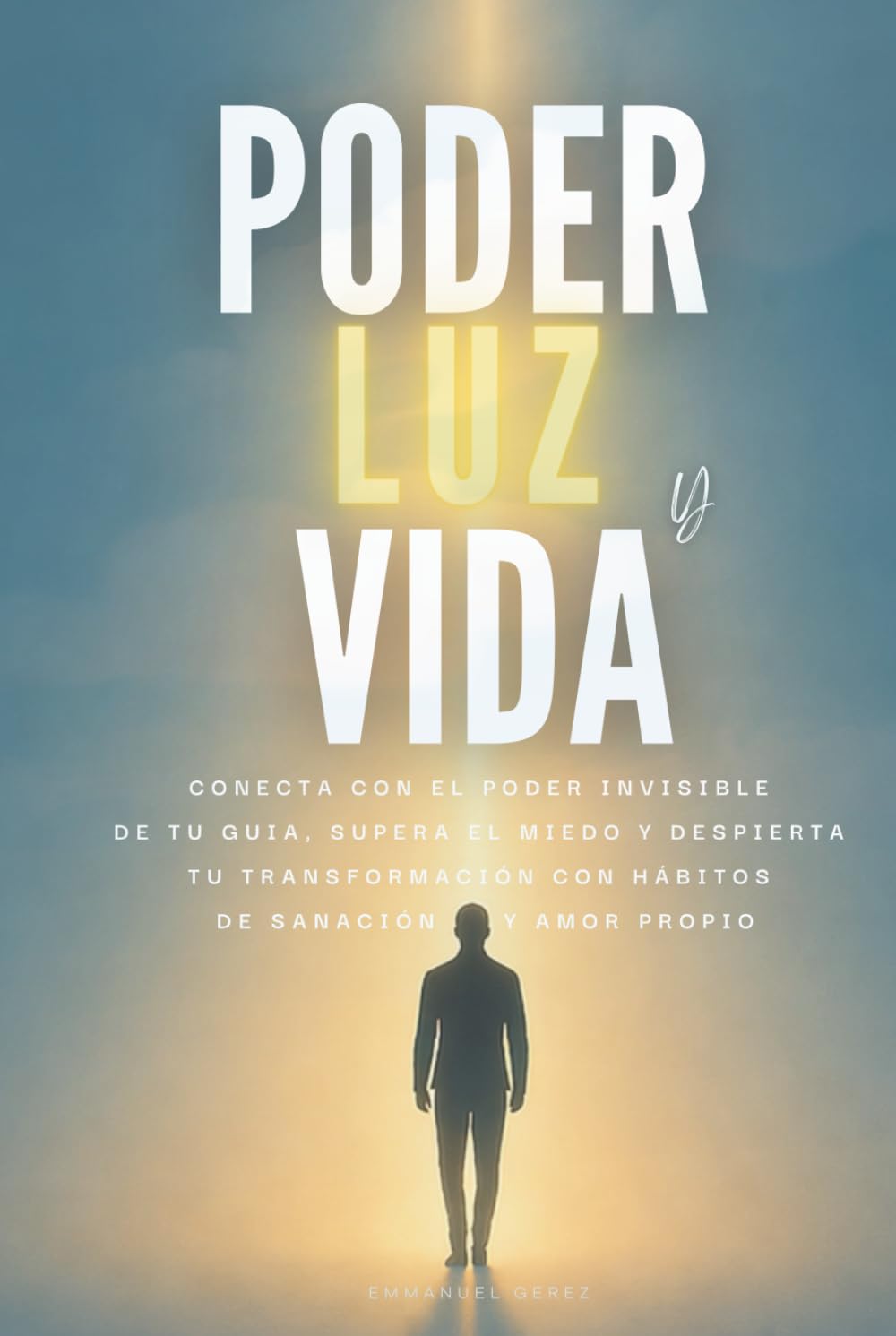 Poder, Luz y Guía: Conecta con el poder invisible de tu guía, supera el miedo y despierta tu transformación, con hábitos de sanación y amor propio..