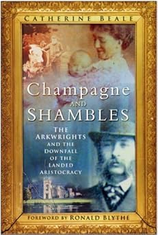 Champagne & Shambles: The Arkwrights & the Country House in Crisis: The Arkwrights and the Downfall of the Landed Aristocracy by Catherine Beale book cover