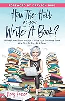 How The Hell Do You Write A Book?: Unleash Your Inner Author & Write Your Business Book One Simple Step At A Time 191271387X Book Cover