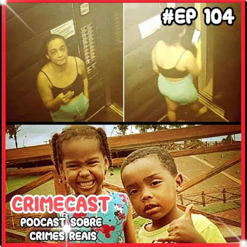 🎙️ EP 104! Crian&ccedil;as Desaparecidas no Maranh&atilde;o e Caso da Corretora em Goi&aacute;s