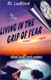 Living in the Grip of Fear: When Love Turns Violent: Ledford, R. L